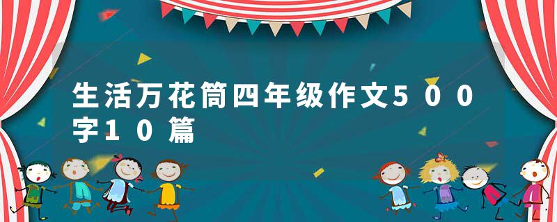 生活万花筒四年级作文500字10篇