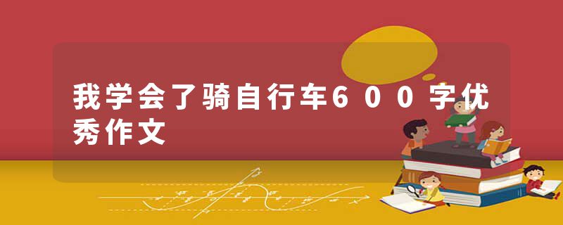 我学会了骑自行车600字优秀作文