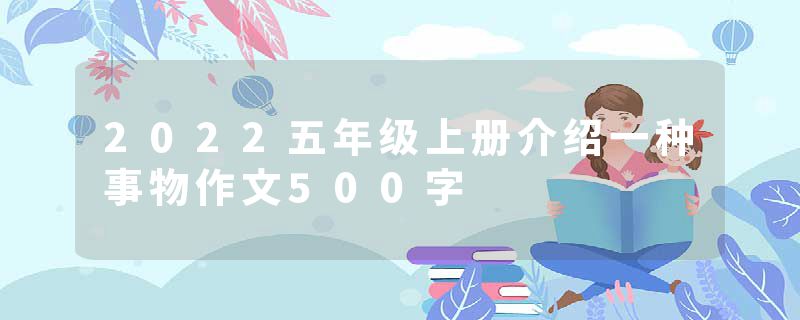 2022五年级上册介绍一种事物作文500字