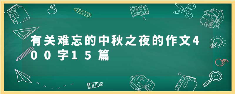 有关难忘的中秋之夜的作文400字15篇