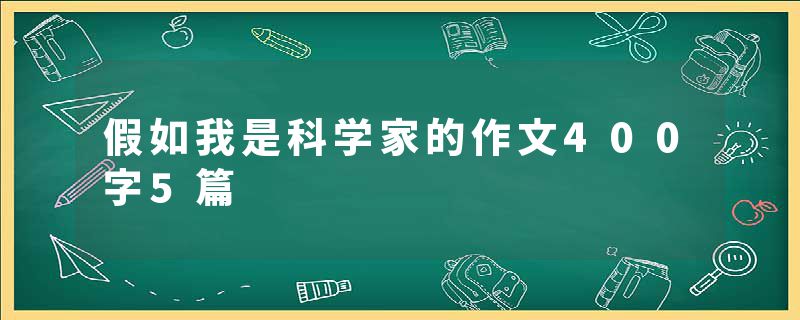 假如我是科学家的作文400字5篇