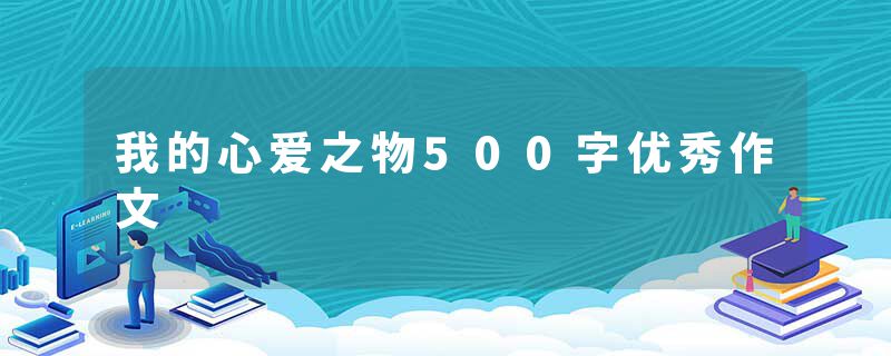 我的心爱之物500字优秀作文