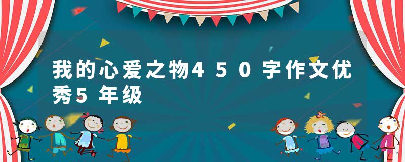 我的心爱之物450字作文优秀5年级