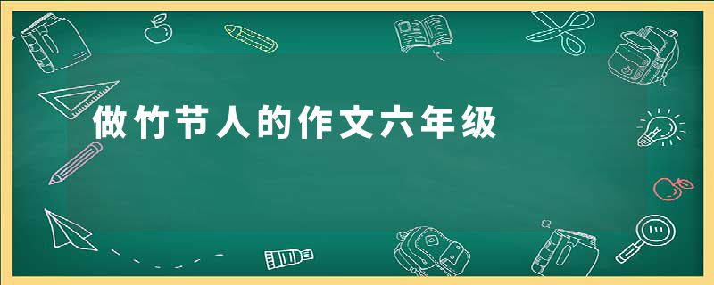 做竹节人的作文六年级