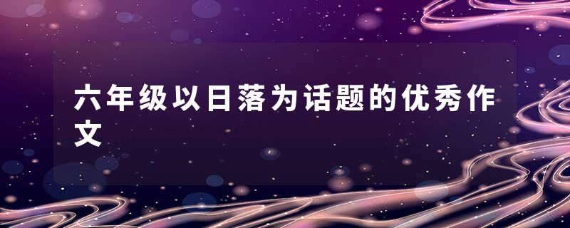六年级以日落为话题的优秀作文