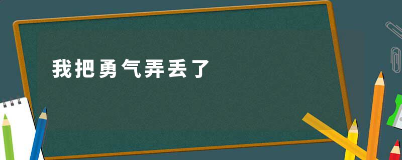 我把勇气弄丢了