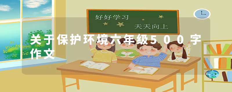 关于保护环境六年级500字作文