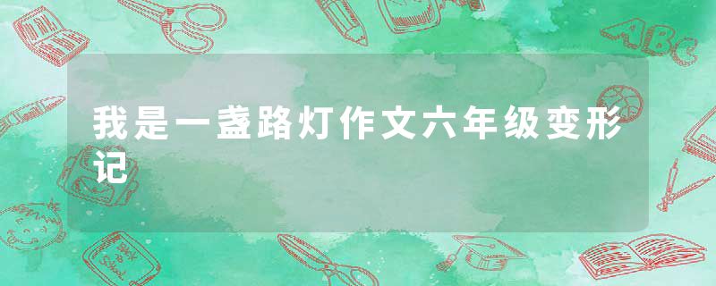 我是一盏路灯作文六年级变形记