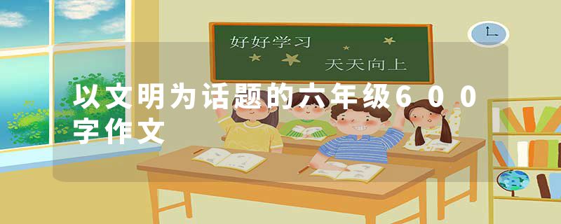 以文明为话题的六年级600字作文