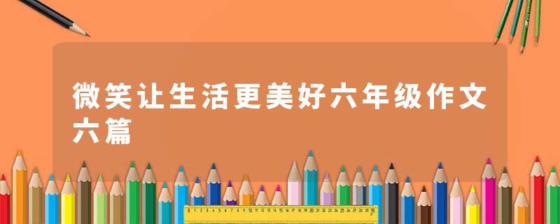 微笑让生活更美好六年级作文六篇