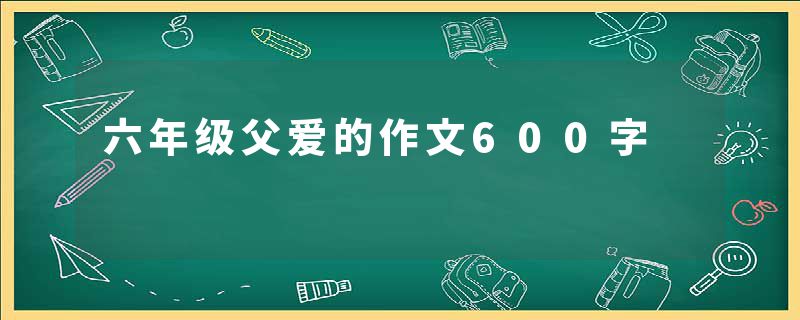 六年级父爱的作文600字