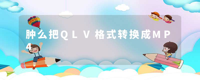 肿么把QLV格式转换成MP4