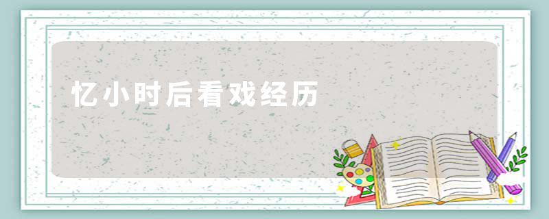 忆小时后看戏经历