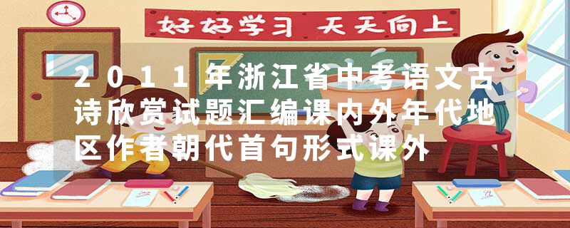 2011年浙江省中考语文古诗欣赏试题汇编课内外年代地区作者朝代首句形式课外