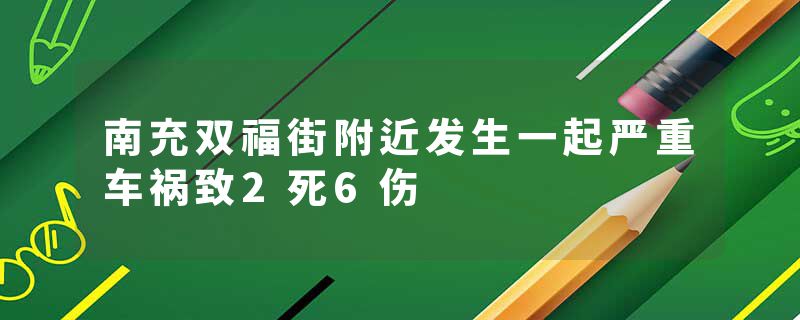 南充双福街附近发生一起严重车祸致2死6伤