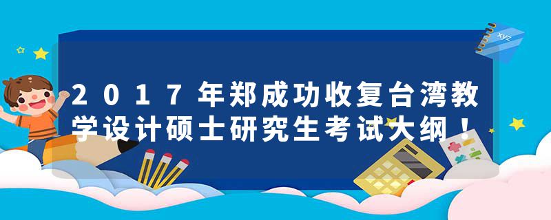 2017年郑成功收复台湾教学设计硕士研究生考试大纲！