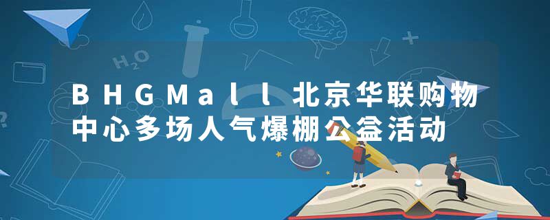 BHGMall北京华联购物中心多场人气爆棚公益活动