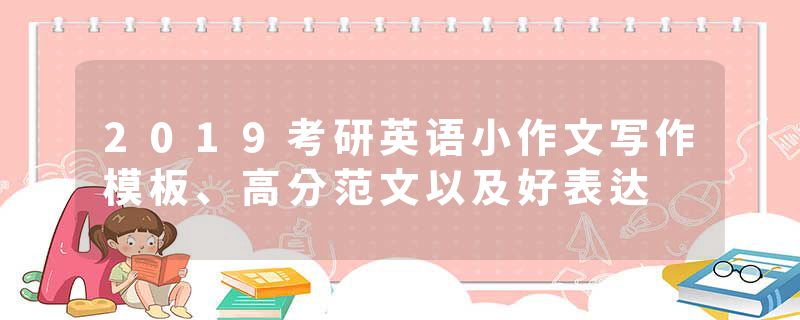 2019考研英语小作文写作模板、高分范文以及好表达