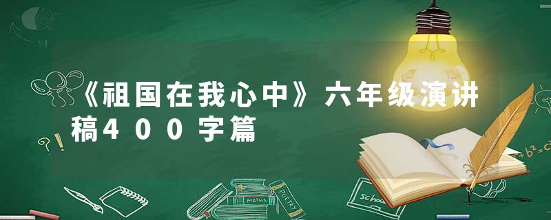 《祖国在我心中》六年级演讲稿400字篇