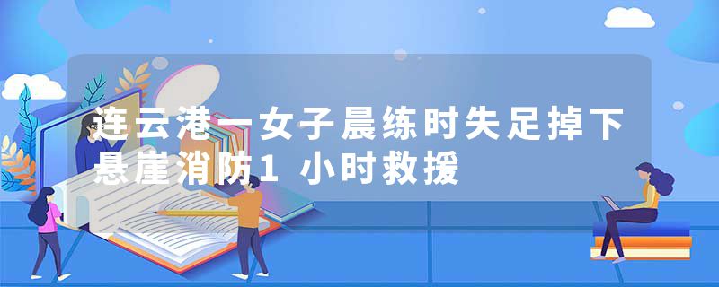 连云港一女子晨练时失足掉下悬崖消防1小时救援