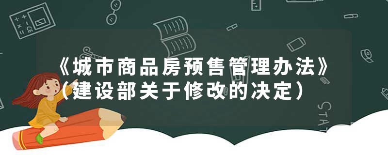 《城市商品房预售管理办法》（建设部关于修改的决定）