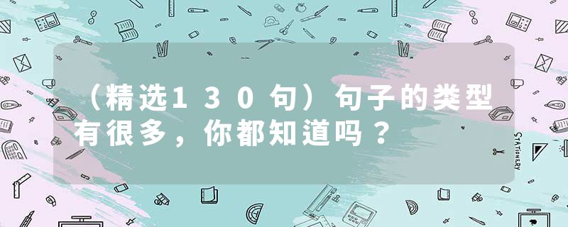 （精选130句）句子的类型有很多，你都知道吗？