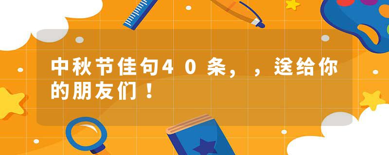 中秋节佳句40条,，送给你的朋友们！