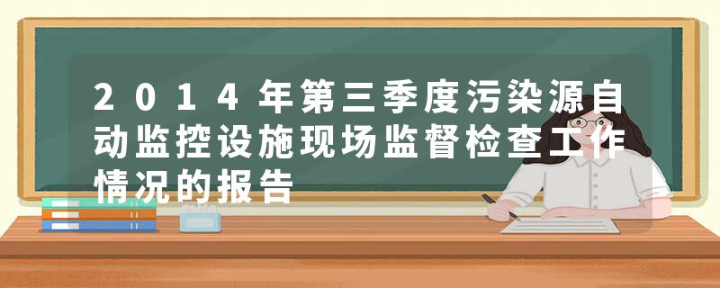 2014年第三季度污染源自动监控设施现场监督检查工作情况的报告