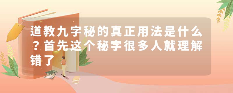 道教九字秘的真正用法是什么？首先这个秘字很多人就理解错了