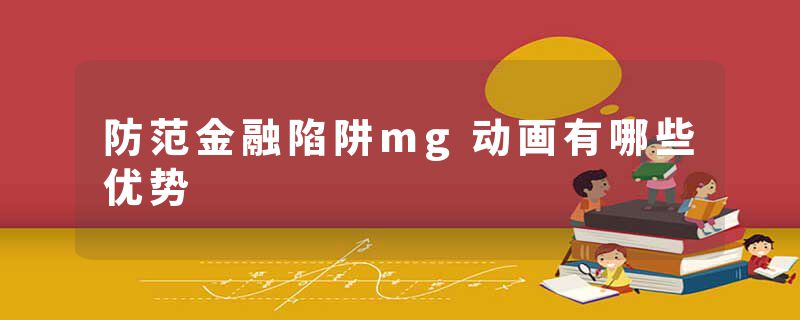 防范金融陷阱mg动画有哪些优势