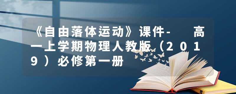 《自由落体运动》课件- 高一上学期物理人教版（2019）必修第一册