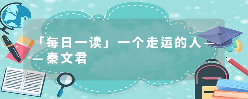 「每日一读」一个走运的人——秦文君