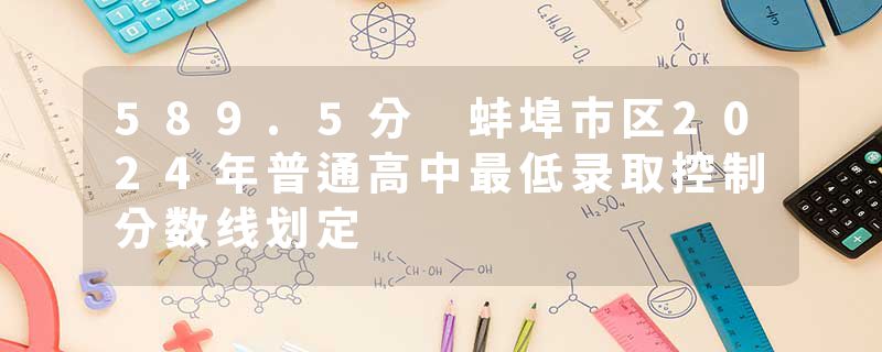 589.5分 蚌埠市区2024年普通高中最低录取控制分数线划定
