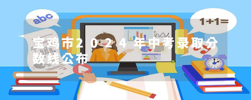 宝鸡市2024年中考录取分数线公布