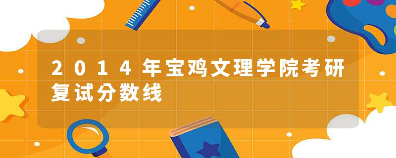2014年宝鸡文理学院考研复试分数线