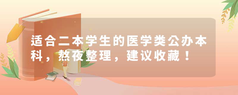 适合二本学生的医学类公办本科，熬夜整理，建议收藏！