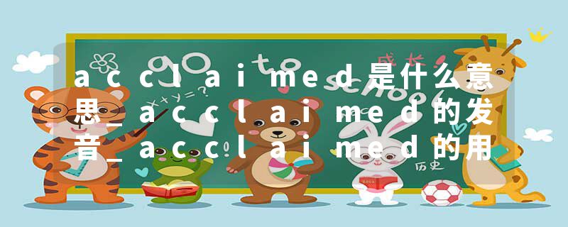 acclaimed是什么意思_acclaimed的发音_acclaimed的用法_acclaimed怎么记_acclaimed翻译