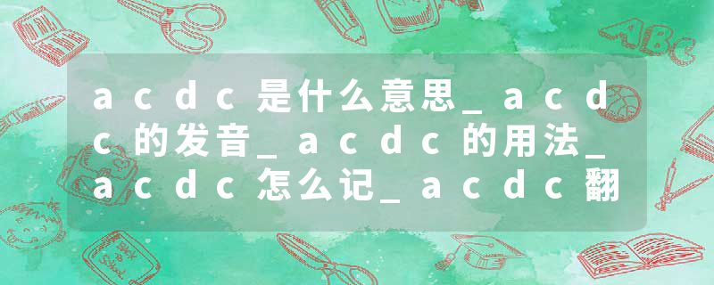 acdc是什么意思_acdc的发音_acdc的用法_acdc怎么记_acdc翻译