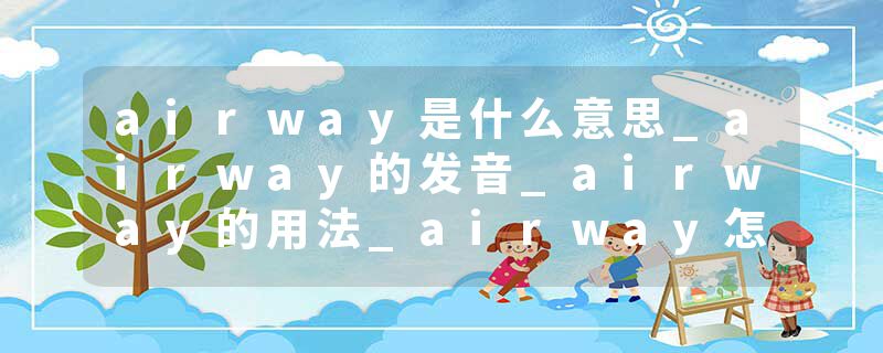 airway是什么意思_airway的发音_airway的用法_airway怎么记_airway翻译