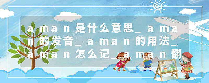 aman是什么意思_aman的发音_aman的用法_aman怎么记_aman翻译
