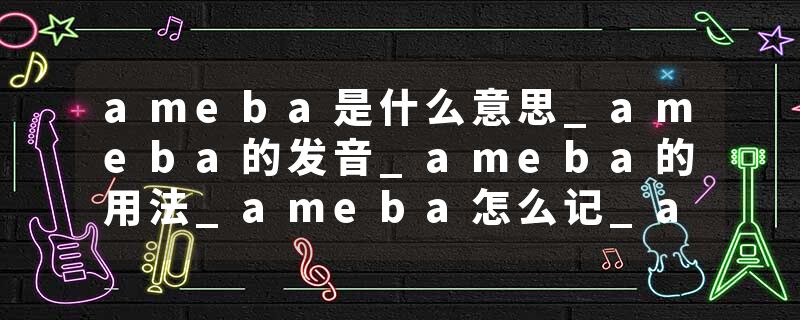 ameba是什么意思_ameba的发音_ameba的用法_ameba怎么记_ameba翻译