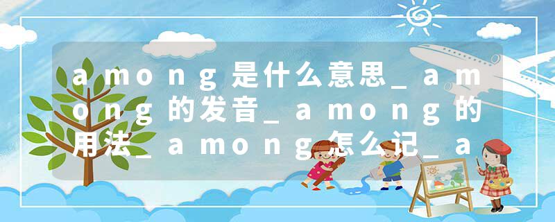among是什么意思_among的发音_among的用法_among怎么记_among翻译