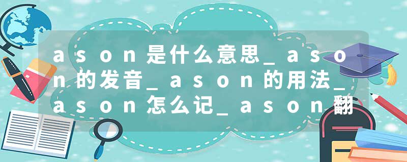 ason是什么意思_ason的发音_ason的用法_ason怎么记_ason翻译