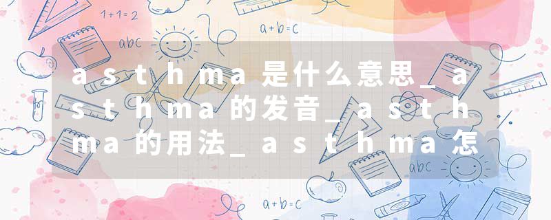 asthma是什么意思_asthma的发音_asthma的用法_asthma怎么记_asthma翻译