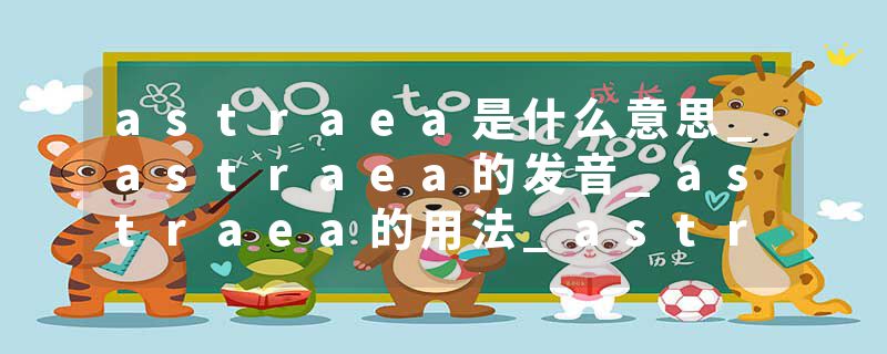 astraea是什么意思_astraea的发音_astraea的用法_astraea怎么记_astraea翻译