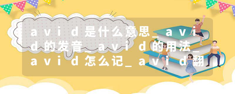avid是什么意思_avid的发音_avid的用法_avid怎么记_avid翻译