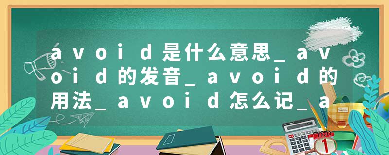 avoid是什么意思_avoid的发音_avoid的用法_avoid怎么记_avoid翻译