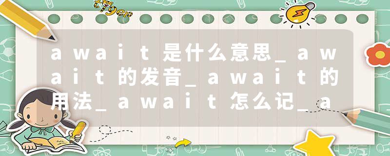 await是什么意思_await的发音_await的用法_await怎么记_await翻译