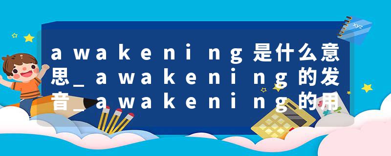 awakening是什么意思_awakening的发音_awakening的用法_awakening怎么记_awakening翻译