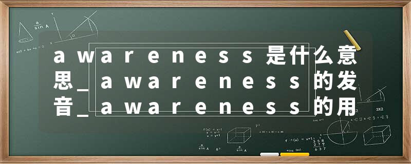 awareness是什么意思_awareness的发音_awareness的用法_awareness怎么记_awareness翻译